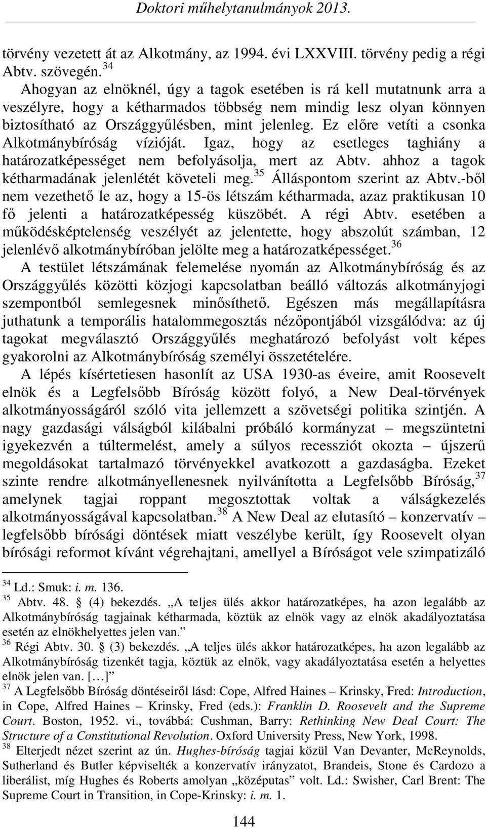 Ez előre vetíti a csonka Alkotmánybíróság vízióját. Igaz, hogy az esetleges taghiány a határozatképességet nem befolyásolja, mert az Abtv. ahhoz a tagok kétharmadának jelenlétét követeli meg.