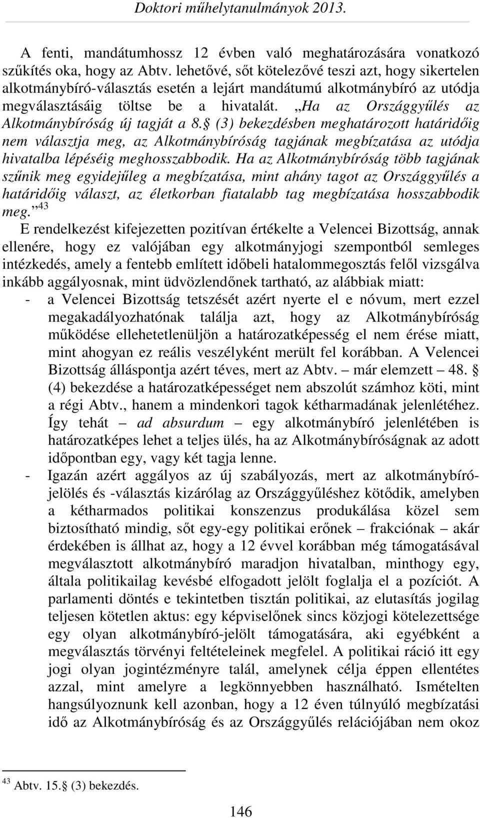 Ha az Országgyűlés az Alkotmánybíróság új tagját a 8. (3) bekezdésben meghatározott határidőig nem választja meg, az Alkotmánybíróság tagjának megbízatása az utódja hivatalba lépéséig meghosszabbodik.