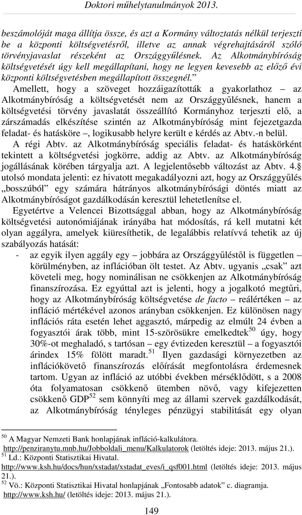 Amellett, hogy a szöveget hozzáigazították a gyakorlathoz az Alkotmánybíróság a költségvetését nem az Országgyűlésnek, hanem a költségvetési törvény javaslatát összeállító Kormányhoz terjeszti elő, a