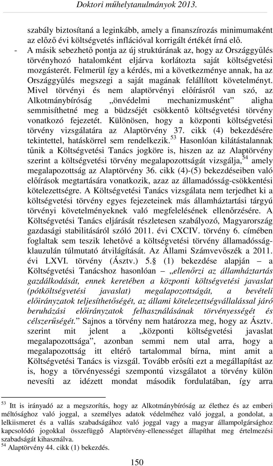Felmerül így a kérdés, mi a következménye annak, ha az Országgyűlés megszegi a saját magának felállított követelményt.