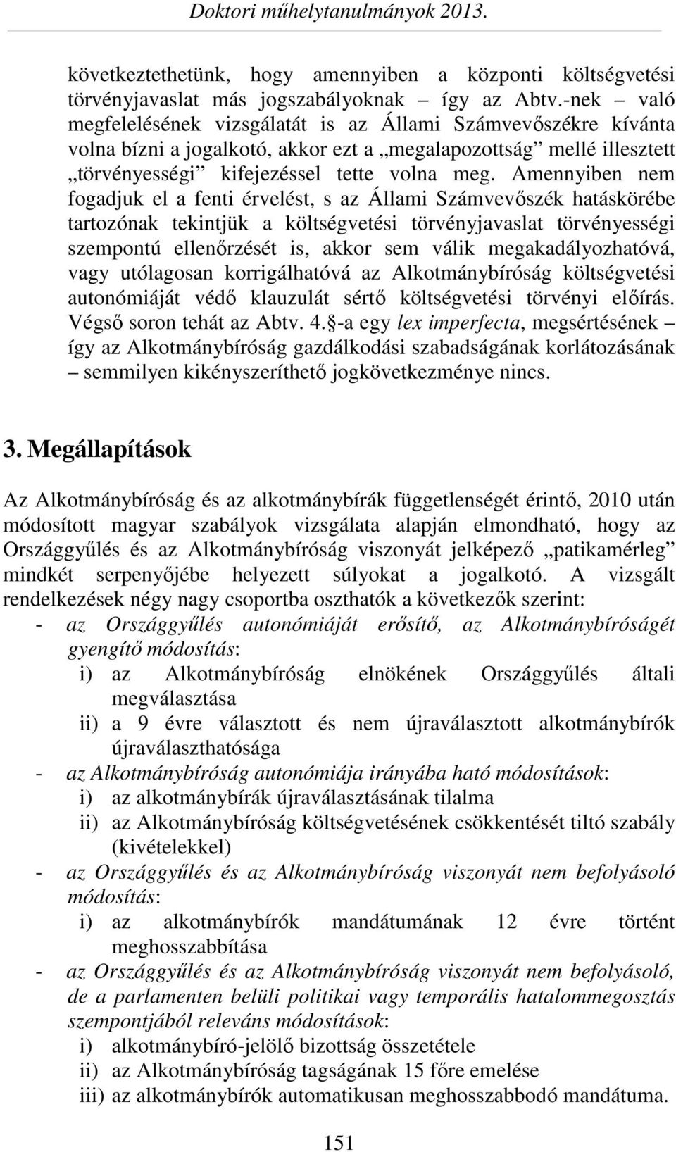 Amennyiben nem fogadjuk el a fenti érvelést, s az Állami Számvevőszék hatáskörébe tartozónak tekintjük a költségvetési törvényjavaslat törvényességi szempontú ellenőrzését is, akkor sem válik