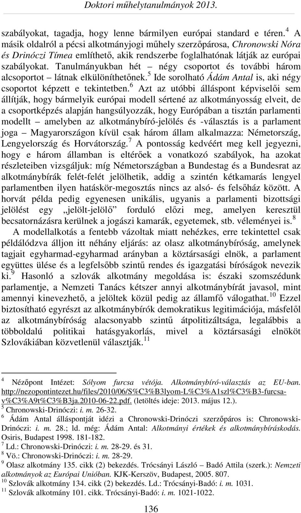 Tanulmányukban hét négy csoportot és további három alcsoportot látnak elkülöníthetőnek. 5 Ide sorolható Ádám Antal is, aki négy csoportot képzett e tekintetben.