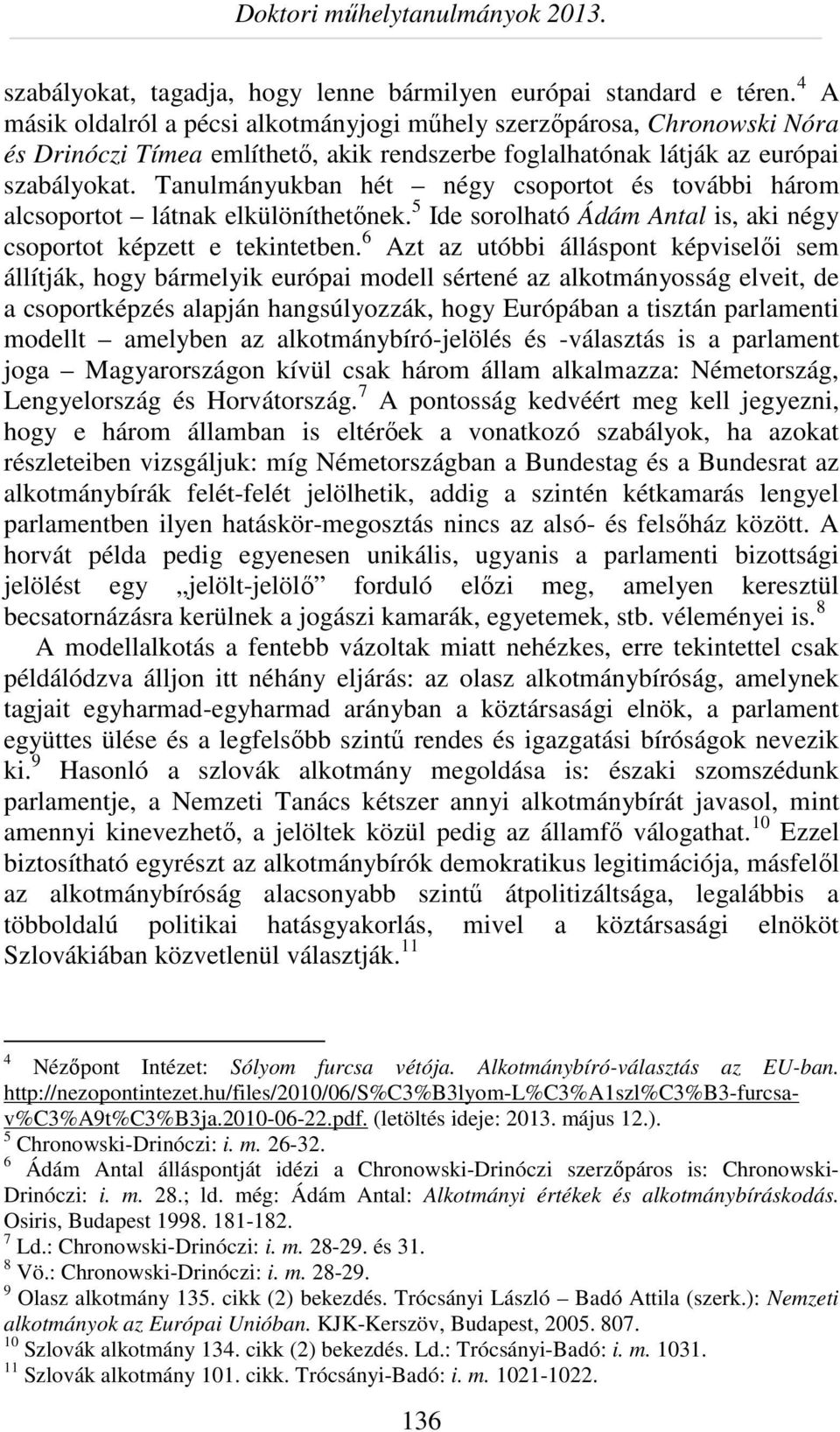 Tanulmányukban hét négy csoportot és további három alcsoportot látnak elkülöníthetőnek. 5 Ide sorolható Ádám Antal is, aki négy csoportot képzett e tekintetben.