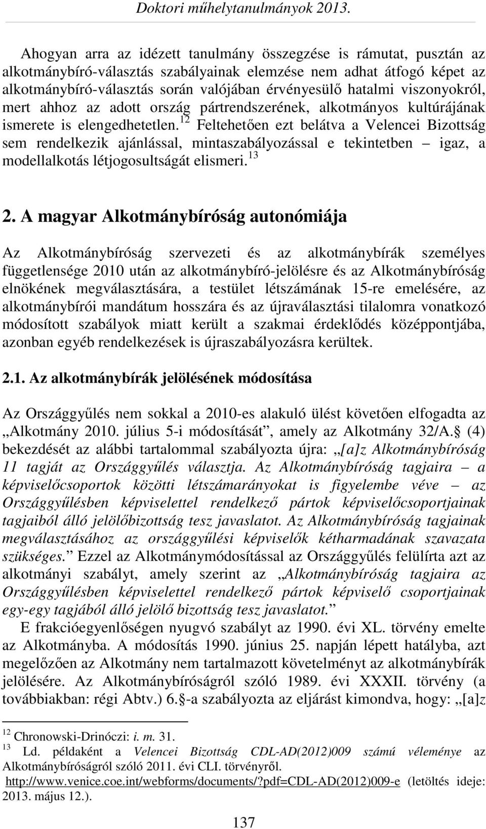 12 Feltehetően ezt belátva a Velencei Bizottság sem rendelkezik ajánlással, mintaszabályozással e tekintetben igaz, a modellalkotás létjogosultságát elismeri. 13 2.