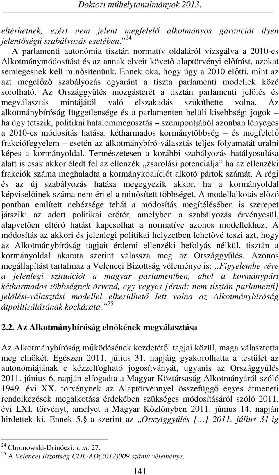 Ennek oka, hogy úgy a 2010 előtti, mint az azt megelőző szabályozás egyaránt a tiszta parlamenti modellek közé sorolható.