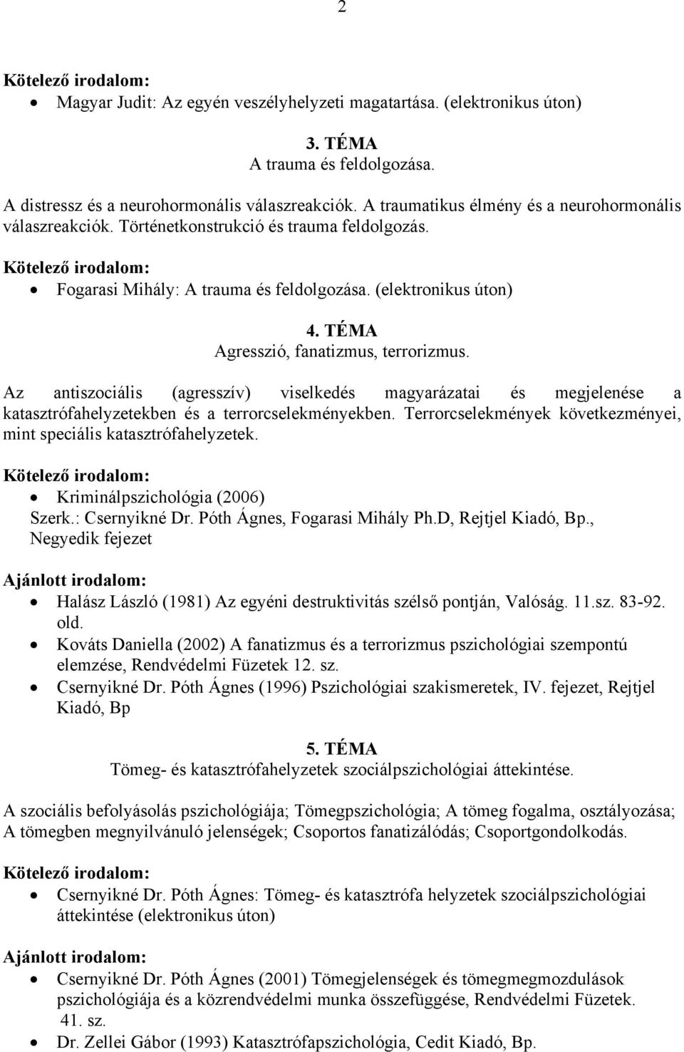 TÉMA Agresszió, fanatizmus, terrorizmus. Az antiszociális (agresszív) viselkedés magyarázatai és megjelenése a katasztrófahelyzetekben és a terrorcselekményekben.