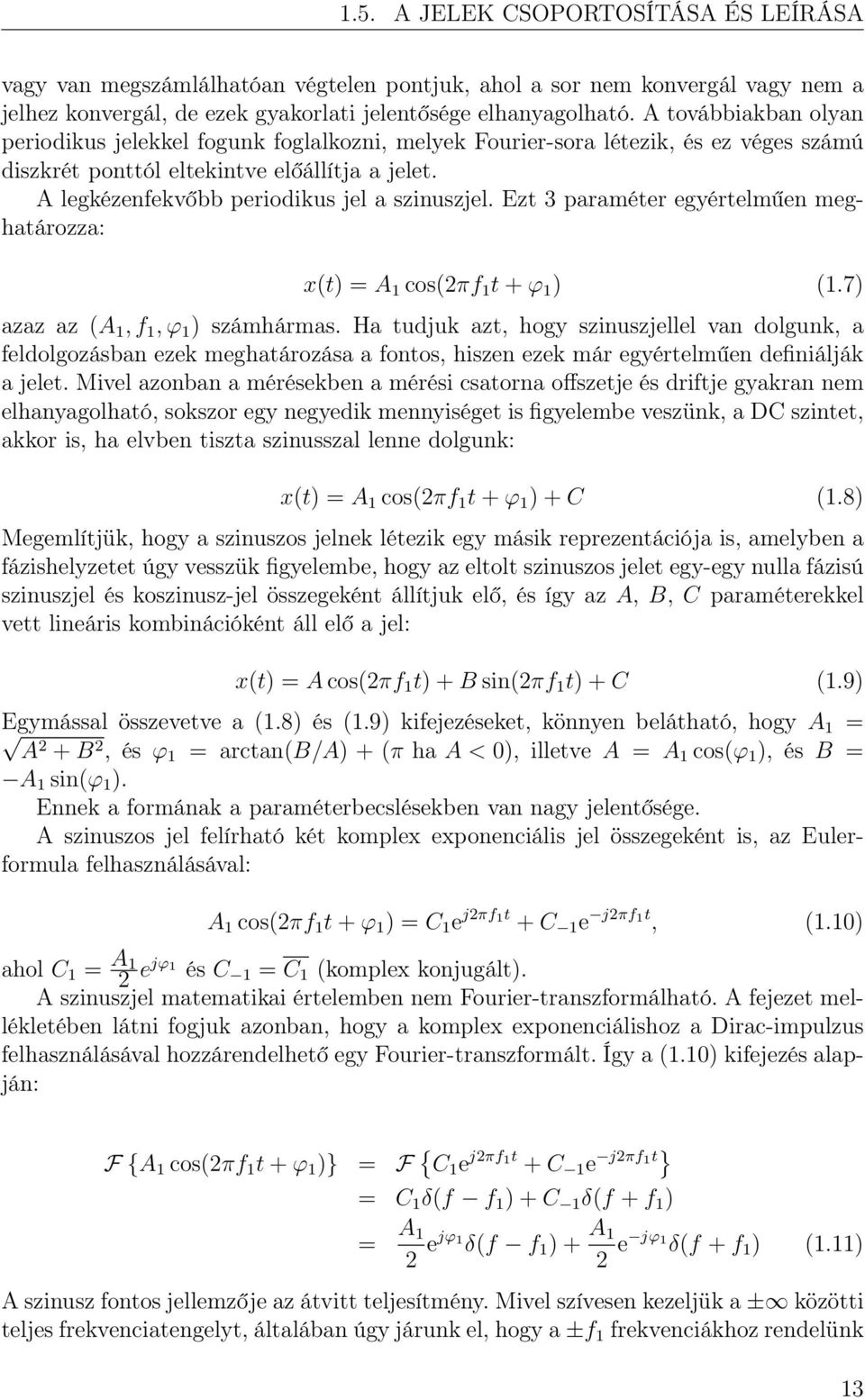 A legkézenfekvőbb periodikus jel a szinuszjel. Ezt 3 paraméter egyértelműen meghatározza: x(t) =A cos(2πf t + ϕ ) (.7) azaz az (A,f,ϕ ) számhármas.