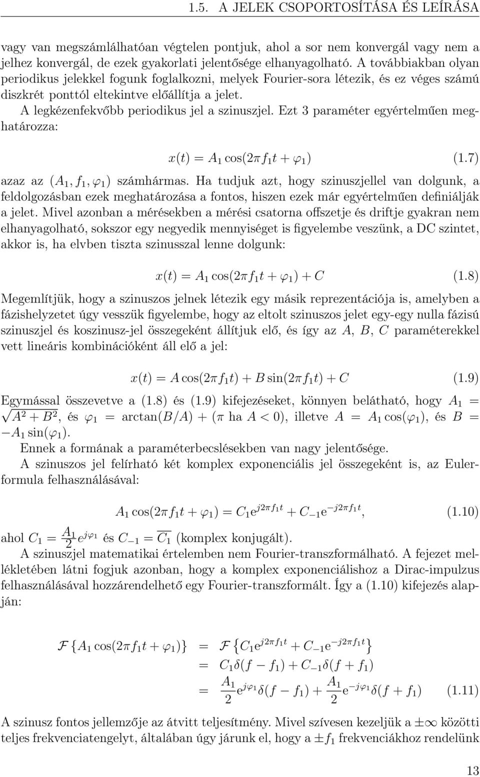 A legkézenfekvőbb periodikus jel a szinuszjel. Ezt 3 paraméter egyértelműen meghatározza: x(t) =A cos(2πf t + ϕ ) (.7) azaz az (A,f,ϕ ) számhármas.