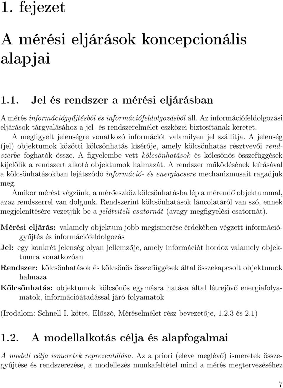 A jelenség (jel) objektumok közötti kölcsönhatás kísérője, amely kölcsönhatás résztvevői rendszerbe foghatók össze.