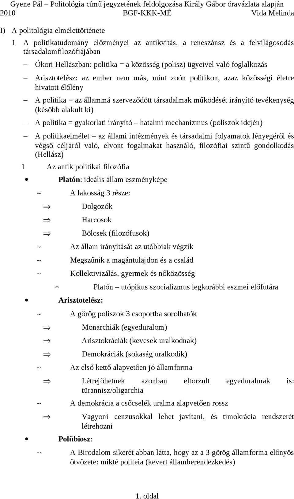 alakult ki) A politika = gyakorlati irányító hatalmi mechanizmus (poliszok idején) A politikaelmélet = az állami intézmények és társadalmi folyamatok lényegéről és végső céljáról való, elvont