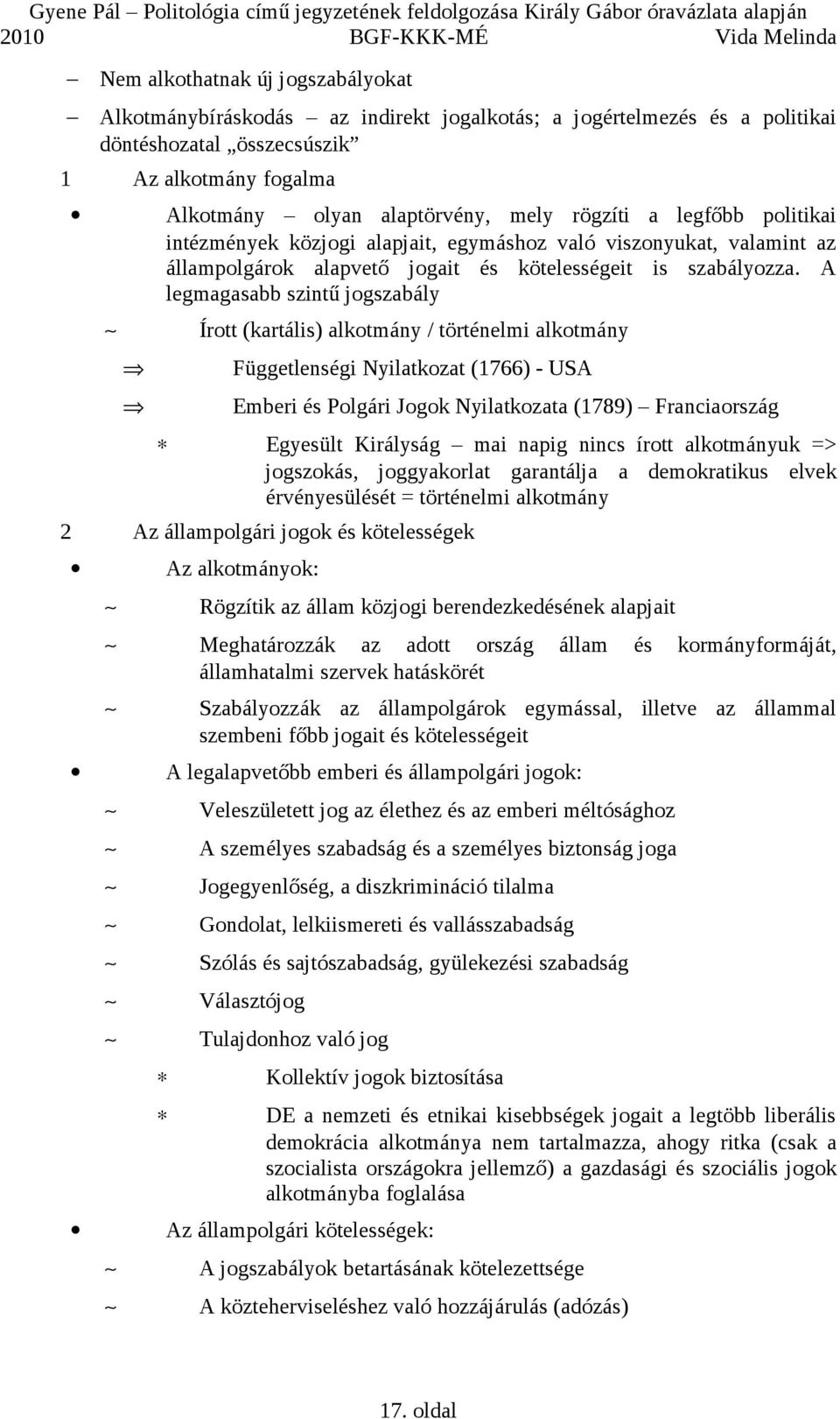 A legmagasabb szintű jogszabály Írott (kartális) alkotmány / történelmi alkotmány Függetlenségi Nyilatkozat (1766) - USA Emberi és Polgári Jogok Nyilatkozata (1789) Franciaország Egyesült Királyság