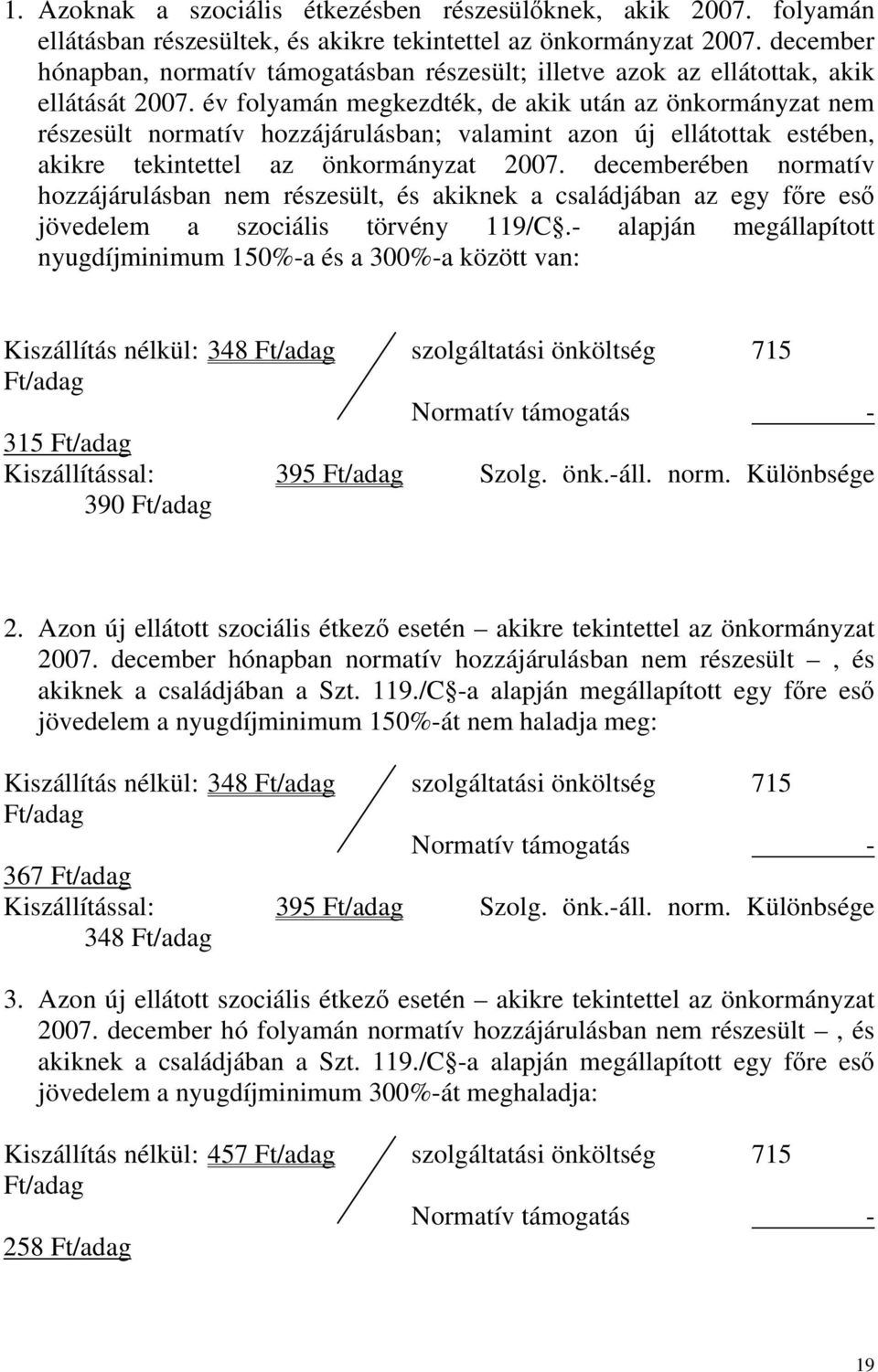 év folyamán megkezdték, de akik után az önkormányzat nem részesült normatív hozzájárulásban; valamint azon új ellátottak estében, akikre tekintettel az önkormányzat 2007.