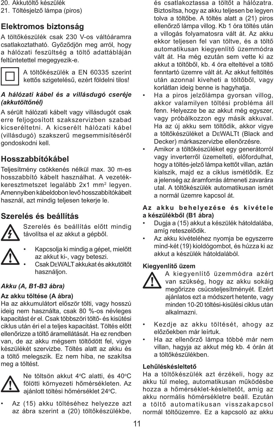 A hálózati kábel és a villásdugó cseréje (akkutöltőnél) A sérült hálózati kábelt vagy villásdugót csak erre feljogosított szakszervizben szabad kicseréltetni.