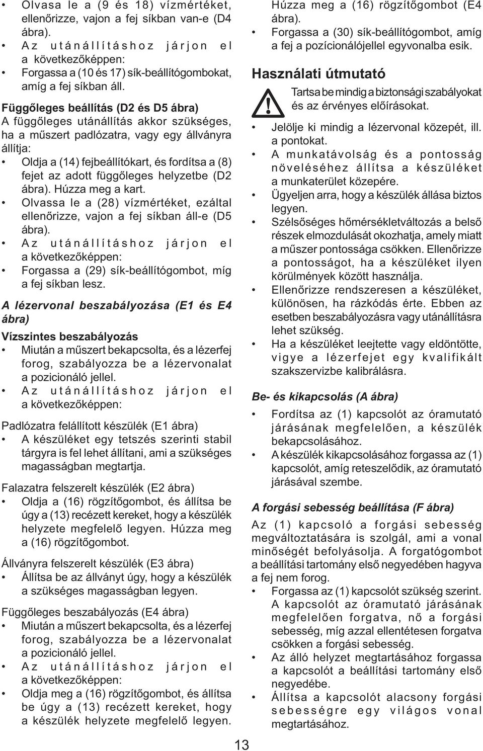 függőleges helyzetbe (D2 ábra). Húzza meg a kart. Olvassa le a (28) vízmértéket, ezáltal ellenőrizze, vajon a fej síkban áll-e (D5 ábra).