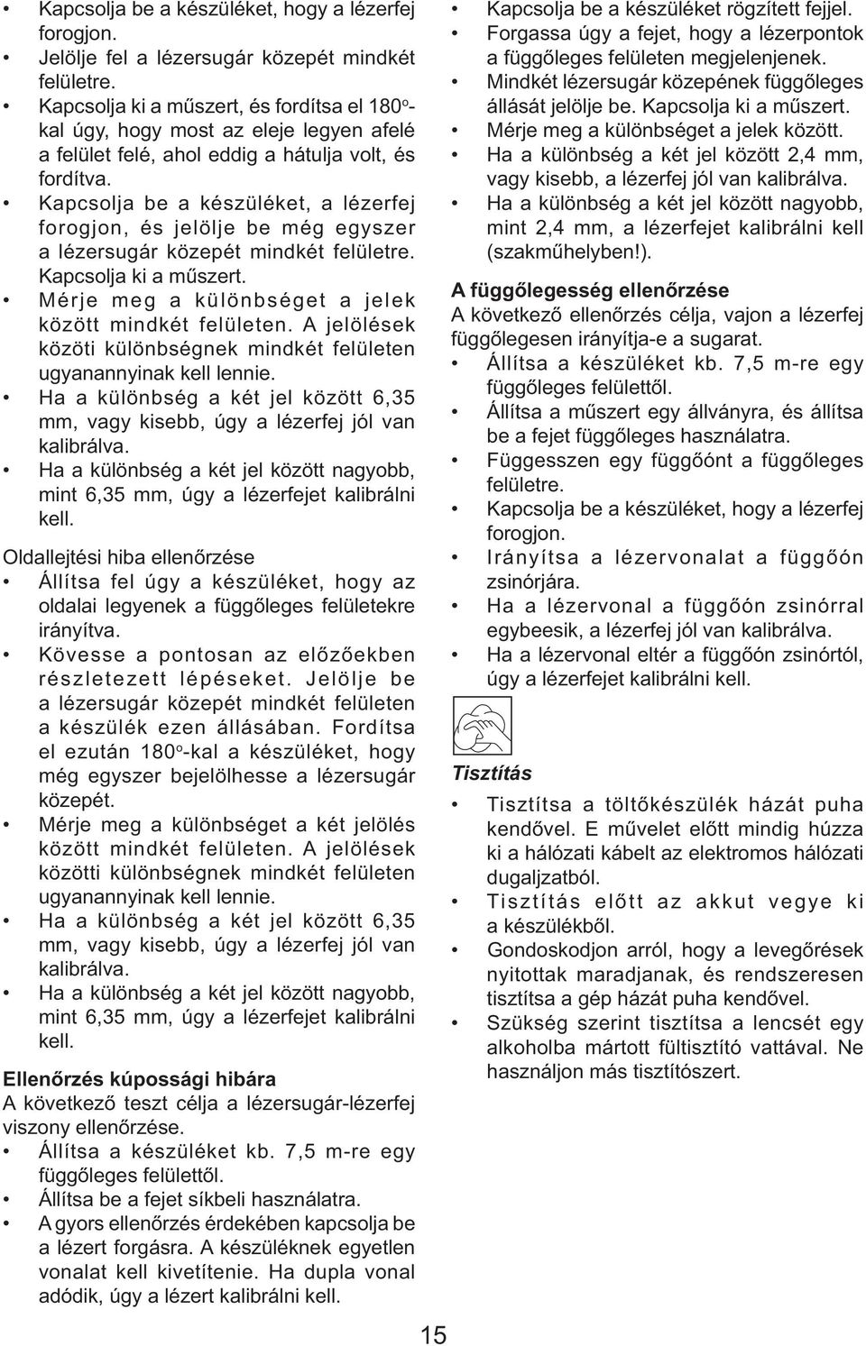 Kapcsolja be a készüléket, a lézerfej forogjon, és jelölje be még egyszer a lézersugár közepét mindkét felületre. Kapcsolja ki a műszert. Mérje meg a különbséget a jelek között mindkét felületen.