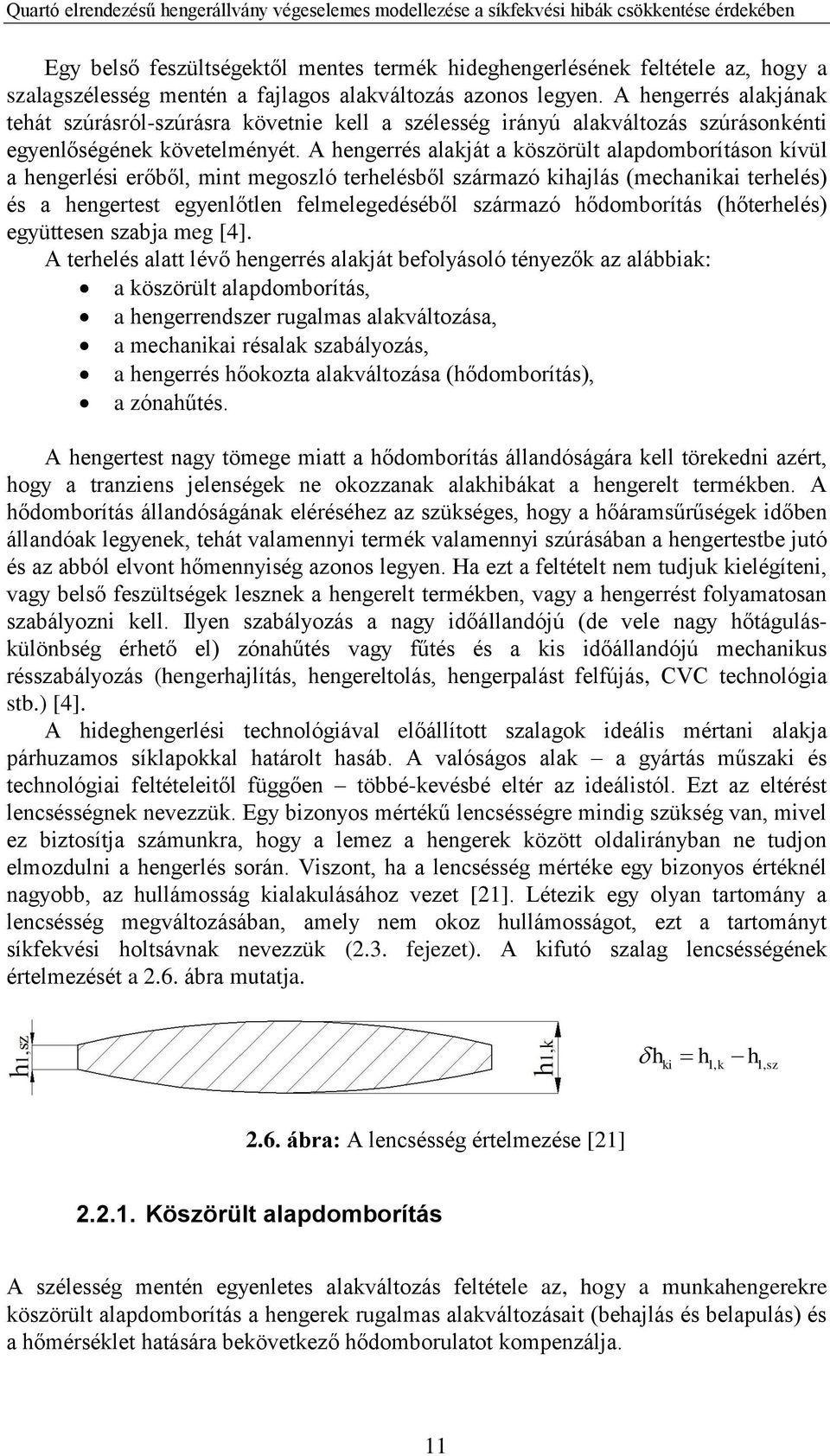 A hengerrés alakját a köszörült alapdomborításon kívül a hengerlési erőből, mint megoszló terhelésből származó kihajlás (mechanikai terhelés) és a hengertest egyenlőtlen felmelegedéséből származó