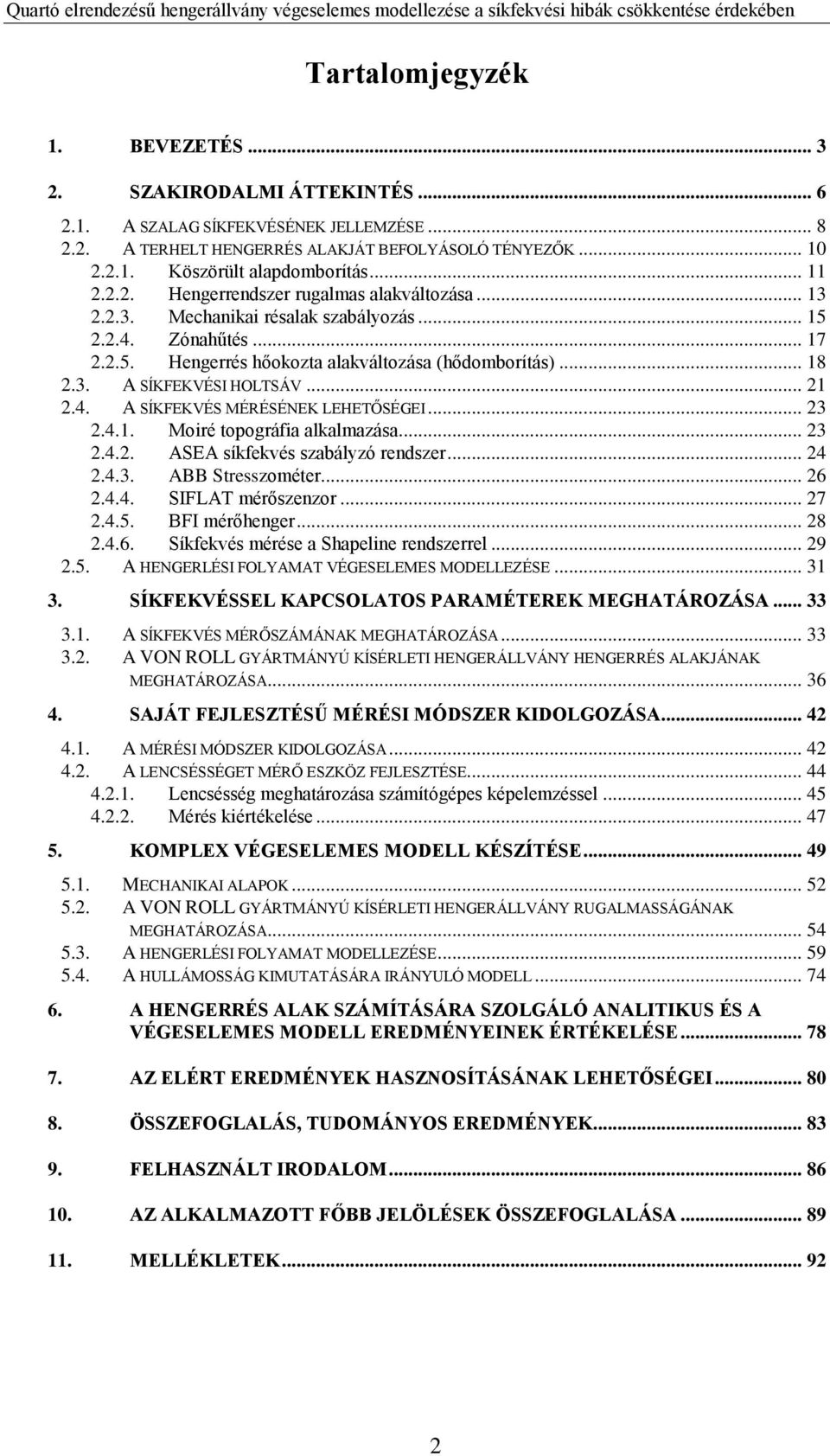 .. 21 2.4. A SÍKFEKVÉS MÉRÉSÉNEK LEHETŐSÉGEI... 23 2.4.1. Moiré topográfia alkalmazása... 23 2.4.2. ASEA síkfekvés szabályzó rendszer... 24 2.4.3. ABB Stresszométer... 26 2.4.4. SIFLAT mérőszenzor.