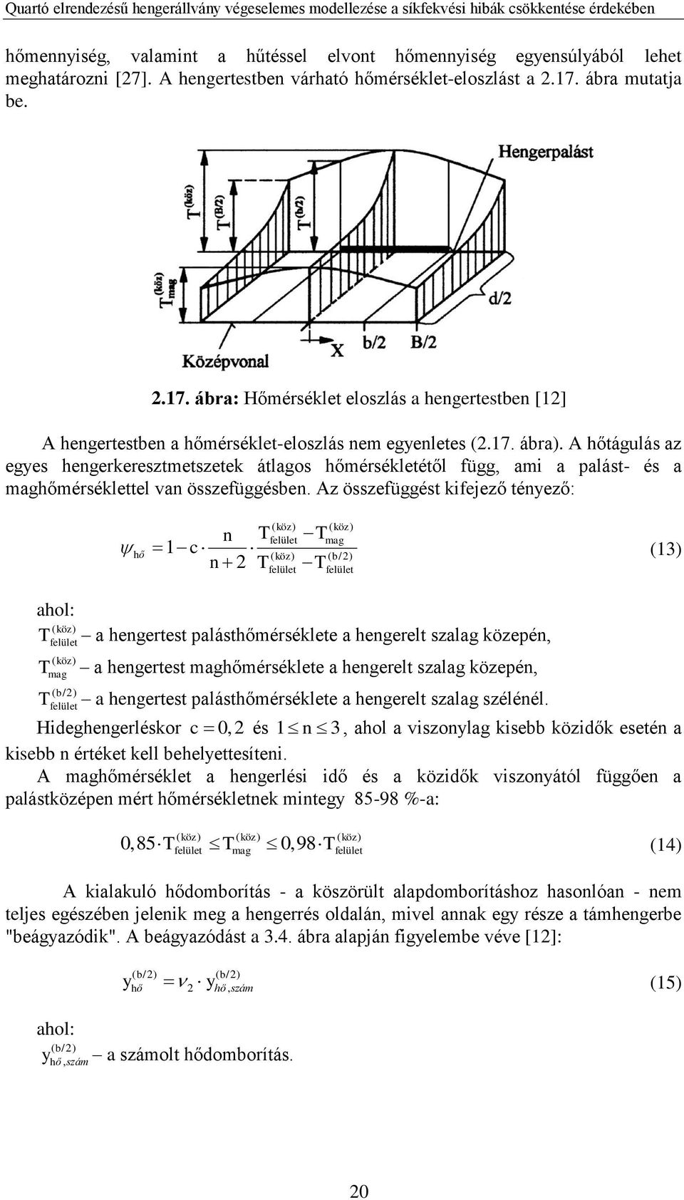 A hőtágulás az egyes hengerkeresztmetszetek átlagos hőmérsékletétől függ, ami a palást- és a maghőmérséklettel van összefüggésben.