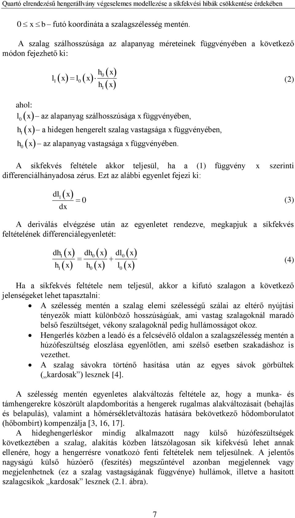 szalag vastagsága x függvényében, x az alapanyag vastagsága x függvényében. A síkfekvés feltétele akkor teljesül, ha a (1) függvény x szerinti differenciálhányadosa zérus.