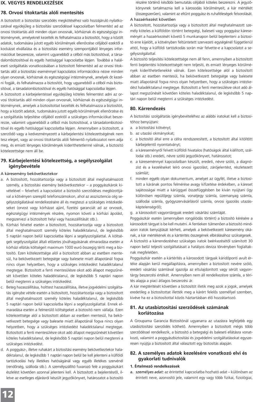 titoktartás alól minden olyan orvosnak, kórháznak és egészségügyi intézménynek, amelyeknél kezelték és felhatalmazza a biztosítót, hogy a közölt adatok, tudomására jutott egyéb körülmények