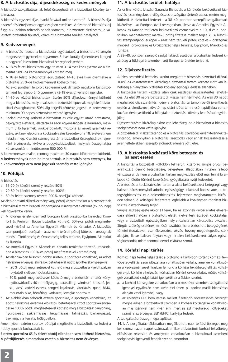 A fizetendő biztosítási díj függ a külföldön töltendő napok számától, a biztosított életkorától, a választott biztosítási típustól, valamint a biztosítás területi hatályától. 9. Kedvezmények a.