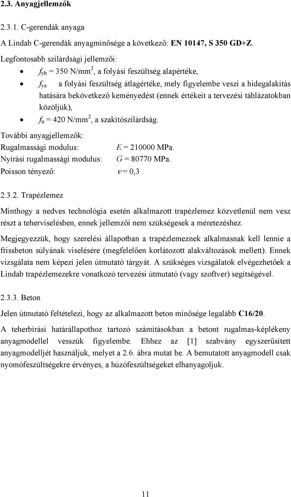 (ennek értékeit a tervezési táblázatokban közöljük), f u = 420 N/mm 2, a szakítószilárdság. További anyagjellemzők: Rugalmassági modulus: E = 210000 MPa. Nyírási rugalmassági modulus: G = 80770 MPa.