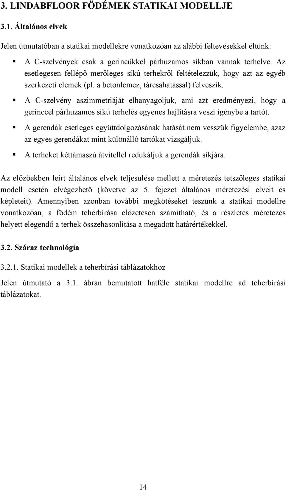 Az esetlegesen fellépő merőleges síkú terhekről feltételezzük, hogy azt az egyéb szerkezeti elemek (pl. a betonlemez, tárcsahatással) felveszik.