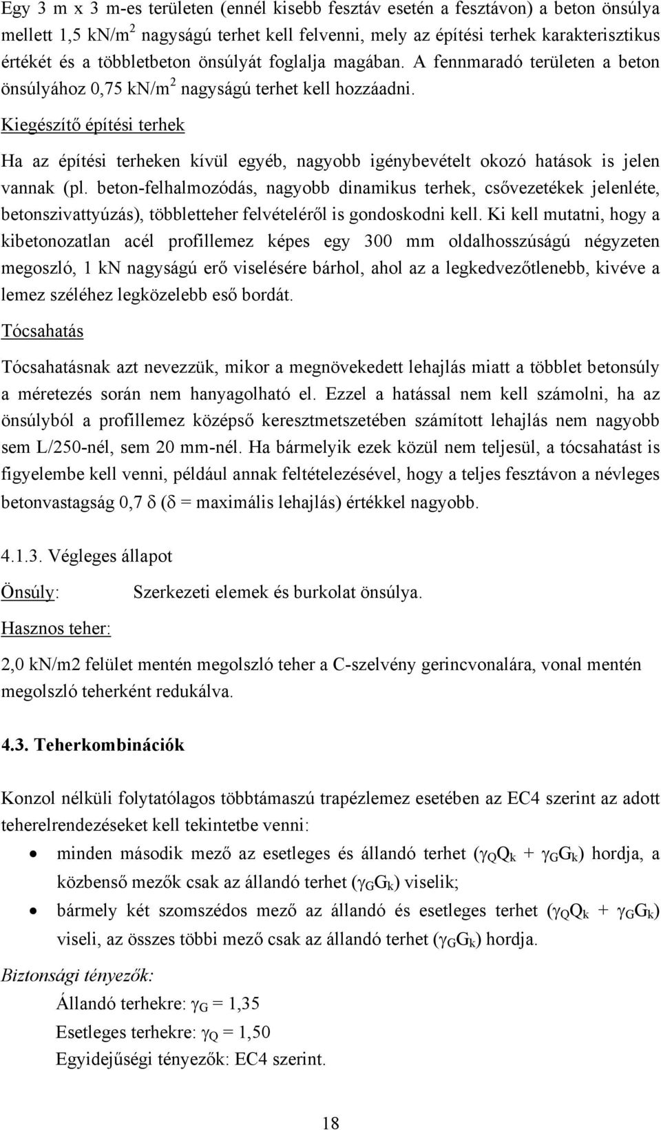 Kiegészítő építési terhek Ha az építési terheken kívül egyéb, nagyobb igénybevételt okozó hatások is jelen vannak (pl.