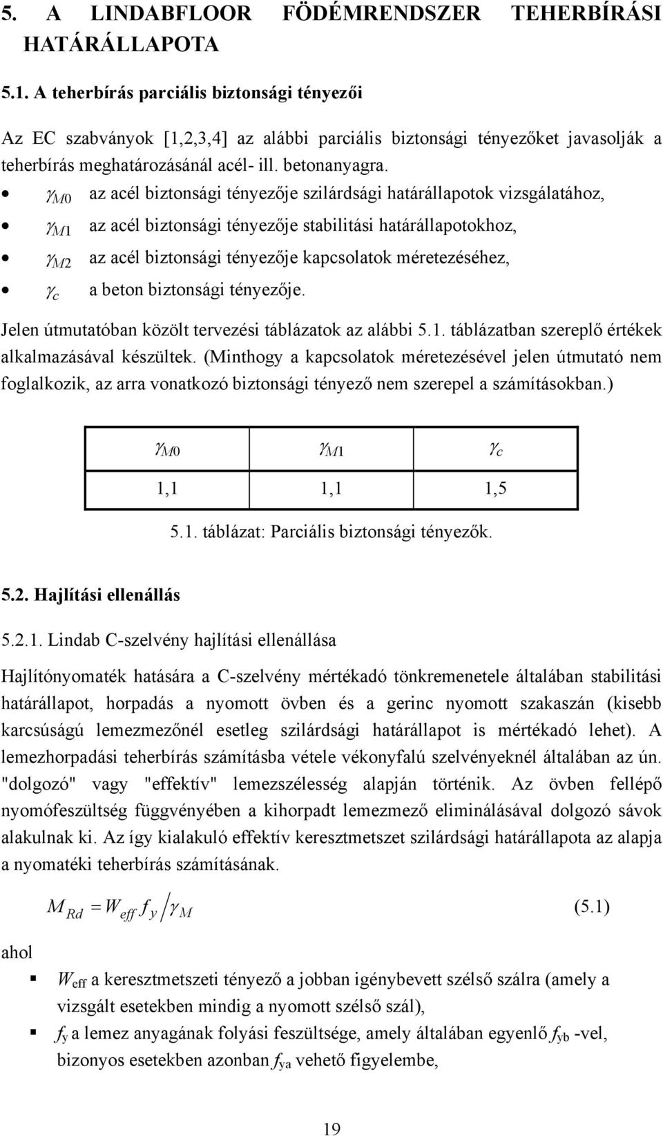 γ M0 az acél biztonsági tényezője szilárdsági határállapotok vizsgálatához, γ M1 az acél biztonsági tényezője stabilitási határállapotokhoz, γ M2 az acél biztonsági tényezője kapcsolatok