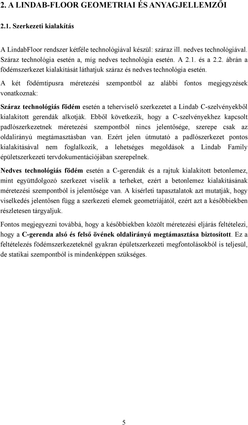 A két födémtípusra méretezési szempontból az alábbi fontos megjegyzések vonatkoznak: Száraz technológiás födém esetén a teherviselő szerkezetet a Lindab C-szelvényekből kialakított gerendák alkotják.