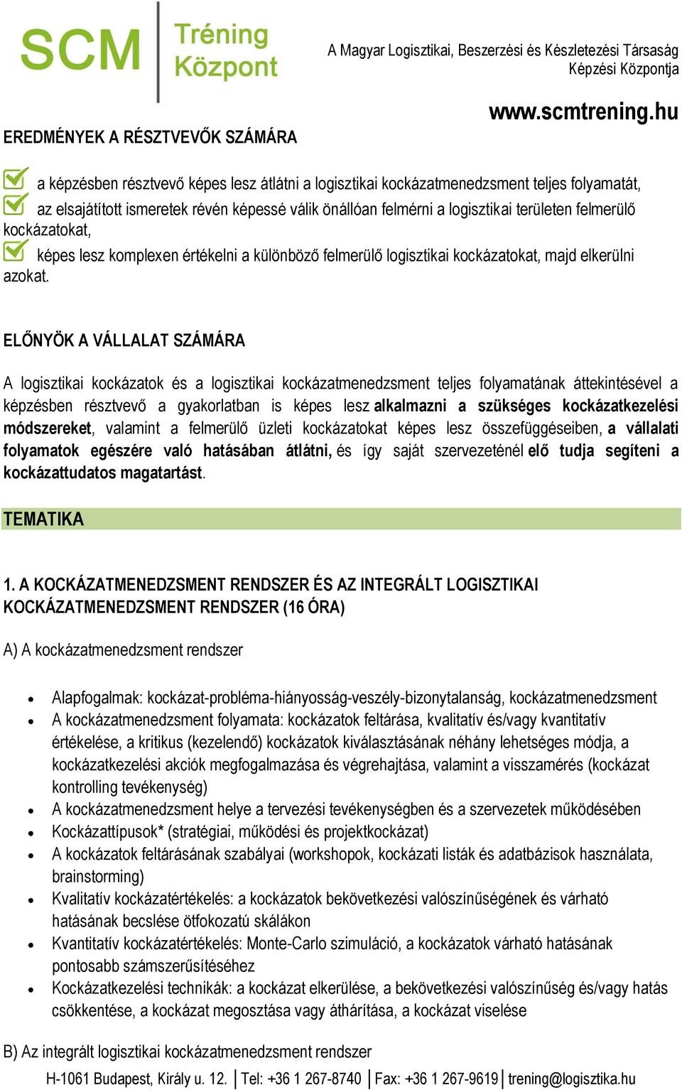 ELŐNYÖK A VÁLLALAT SZÁMÁRA A lgisztikai kckázatk és a lgisztikai kckázatmenedzsment teljes flyamatának áttekintésével a képzésben résztvevő a gyakrlatban is képes lesz alkalmazni a szükséges