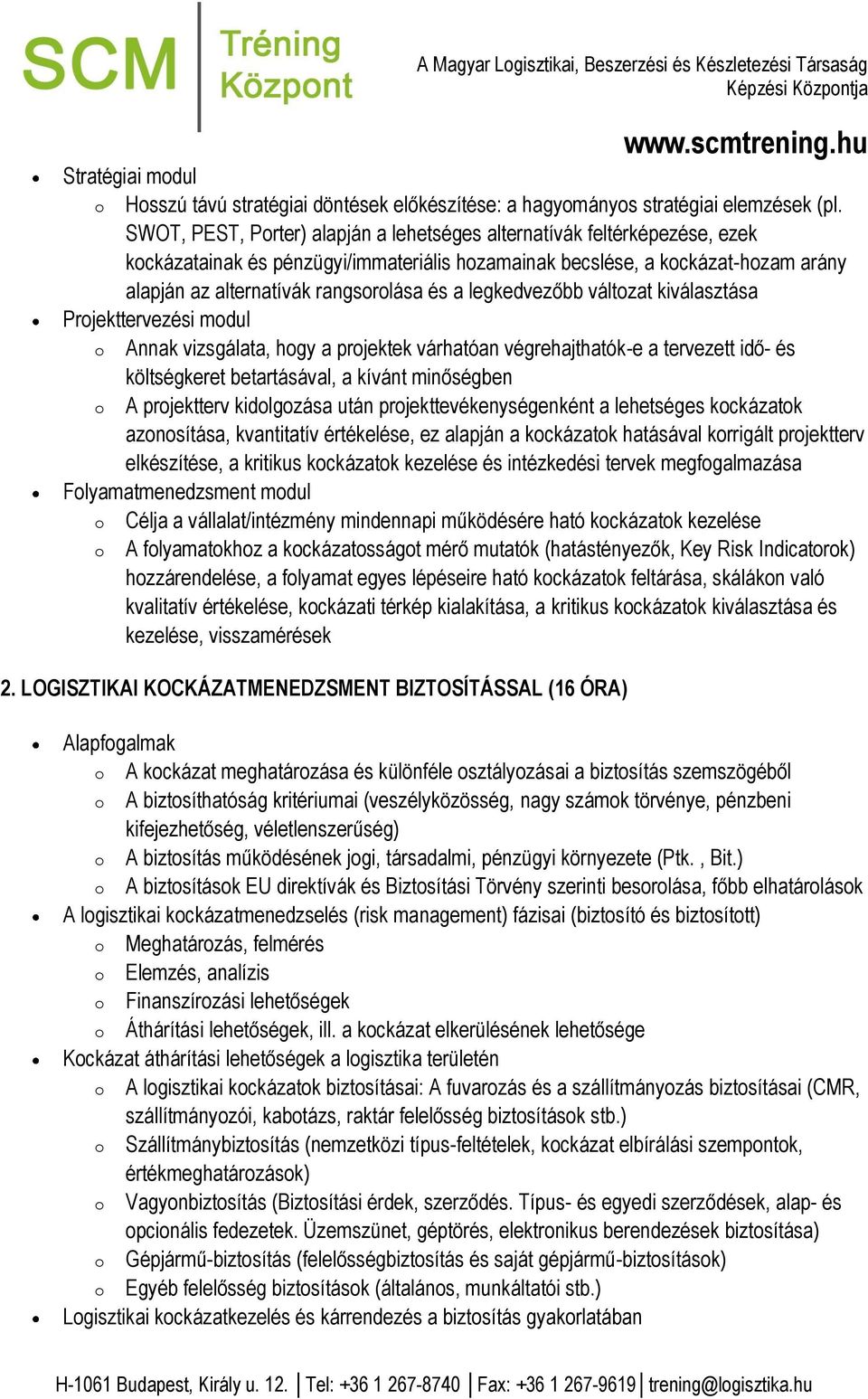 legkedvezőbb váltzat kiválasztása Prjekttervezési mdul Annak vizsgálata, hgy a prjektek várhatóan végrehajthatók-e a tervezett idő- és költségkeret betartásával, a kívánt minőségben A prjektterv