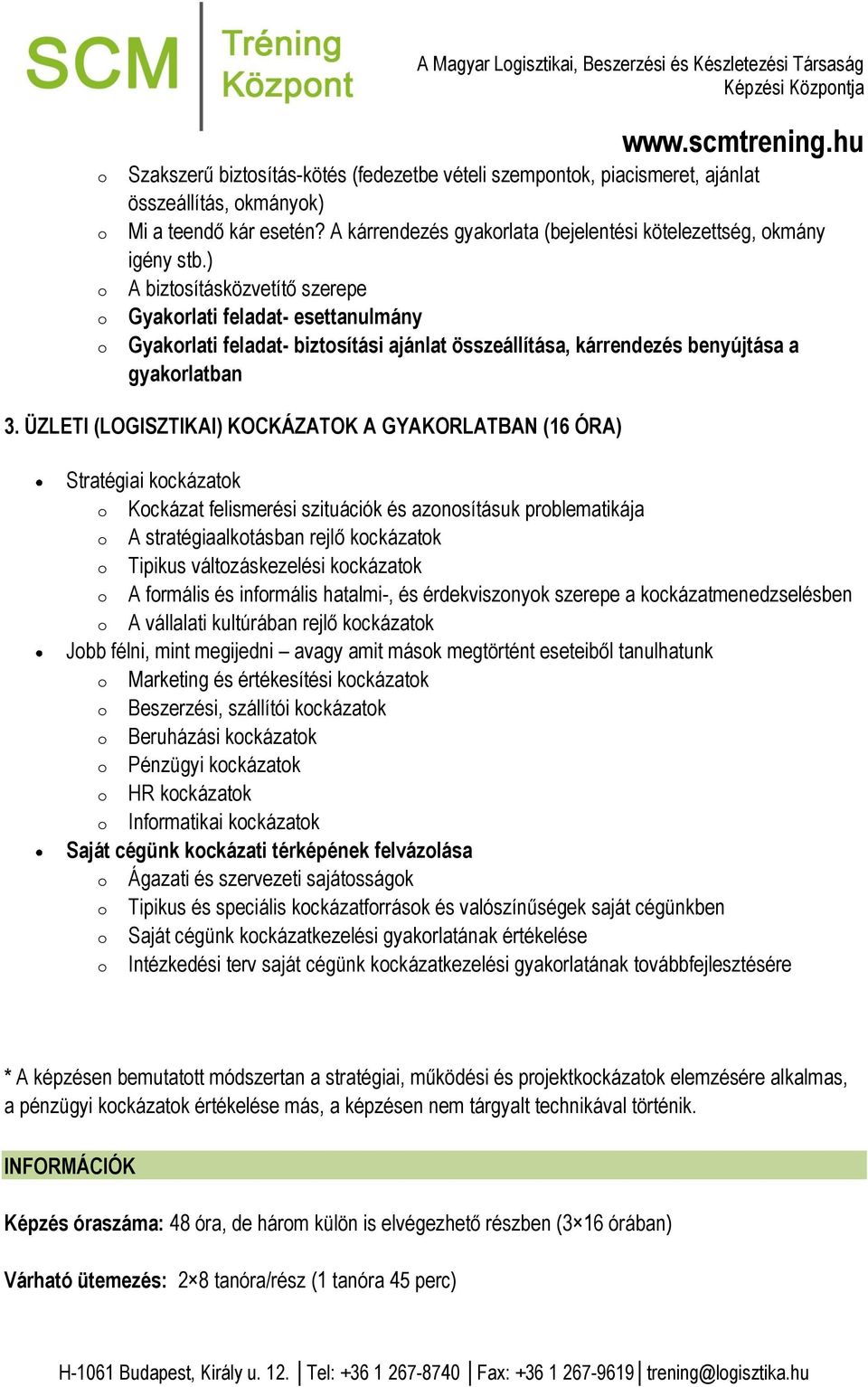 ÜZLETI (LOGISZTIKAI) KOCKÁZATOK A GYAKORLATBAN (16 ÓRA) Stratégiai kckázatk Kckázat felismerési szituációk és aznsításuk prblematikája A stratégiaalktásban rejlő kckázatk Tipikus váltzáskezelési
