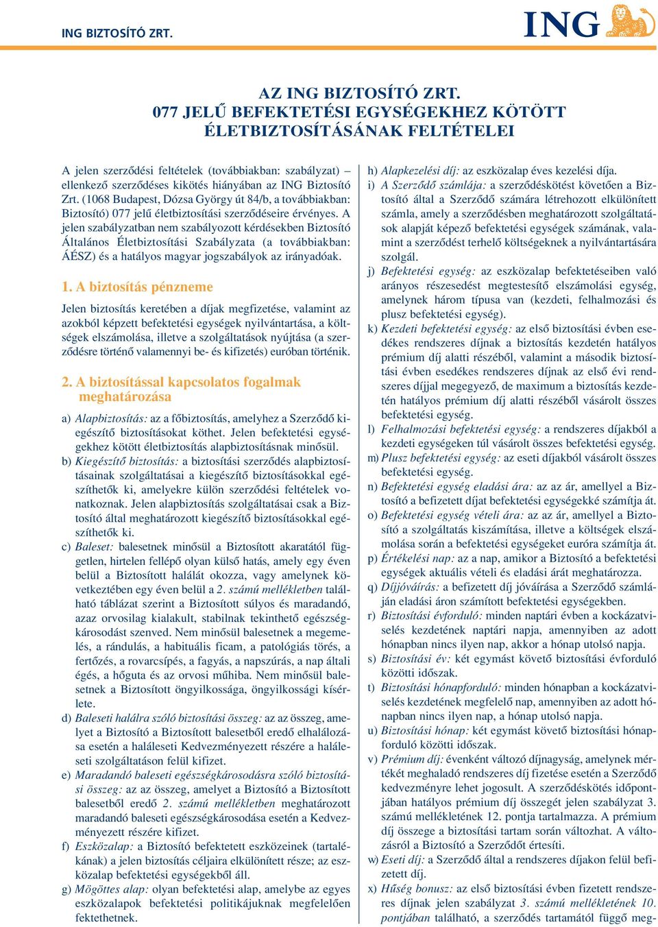 (1068 Budapest, Dózsa György út 84/b, a továbbiakban: Biztosító) 077 jelû életbiztosítási szerzôdéseire érvényes.