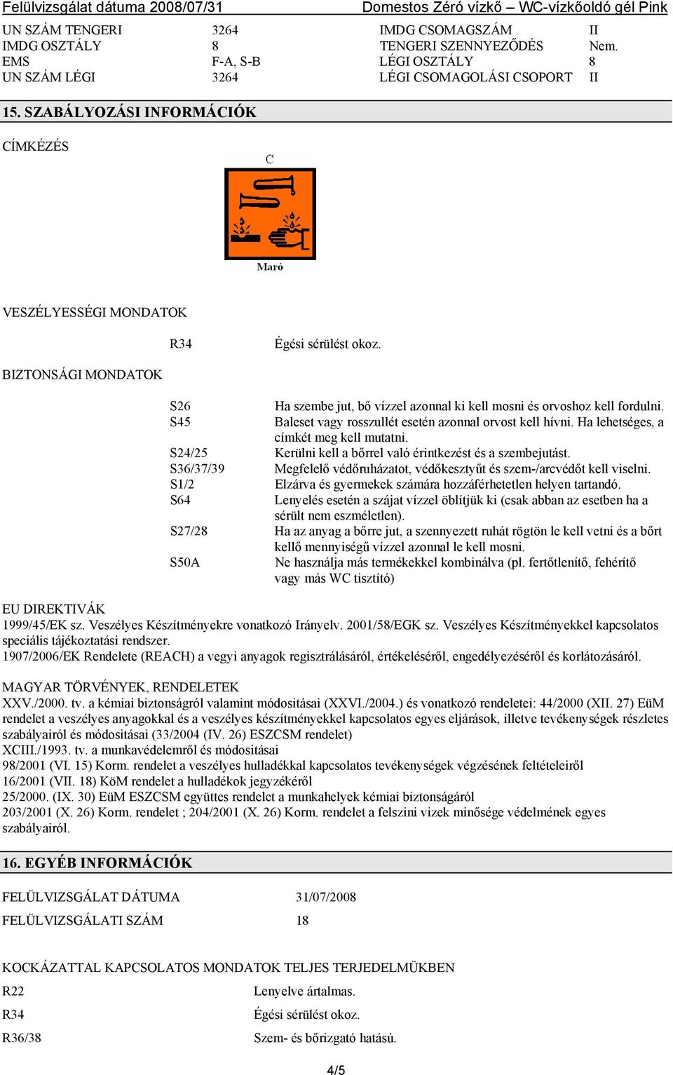 S45 Baleset vagy rosszullét esetén azonnal orvost kell hívni. Ha lehetséges, a címkét meg kell mutatni. S24/25 Kerülni kell a bőrrel való érintkezést és a szembejutást.