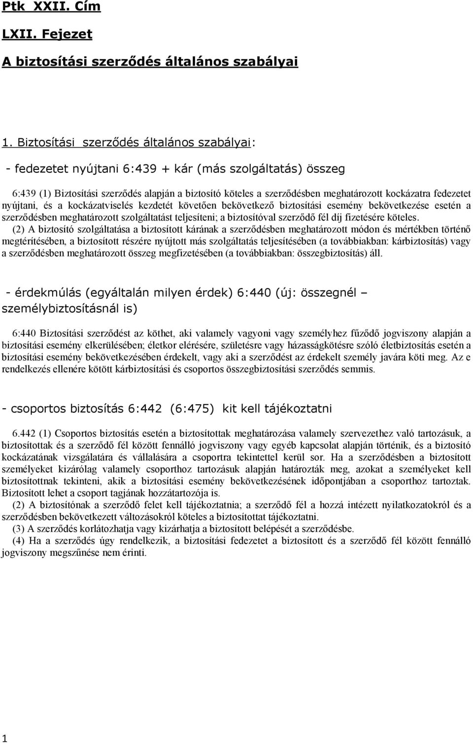 kockázatra fedezetet nyújtani, és a kockázatviselés kezdetét követően bekövetkező biztosítási esemény bekövetkezése esetén a szerződésben meghatározott szolgáltatást teljesíteni; a biztosítóval