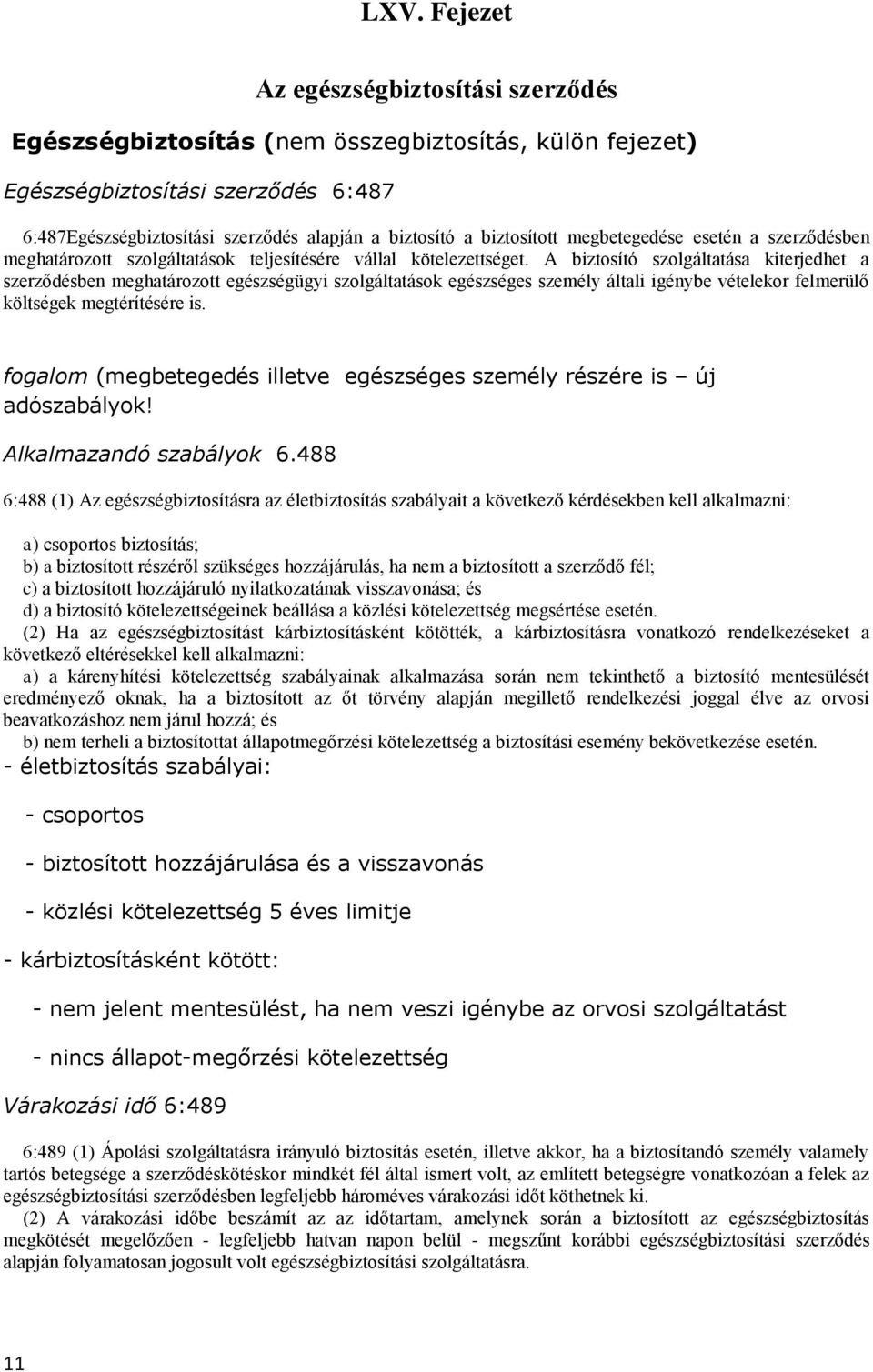 A biztosító szolgáltatása kiterjedhet a szerződésben meghatározott egészségügyi szolgáltatások egészséges személy általi igénybe vételekor felmerülő költségek megtérítésére is.