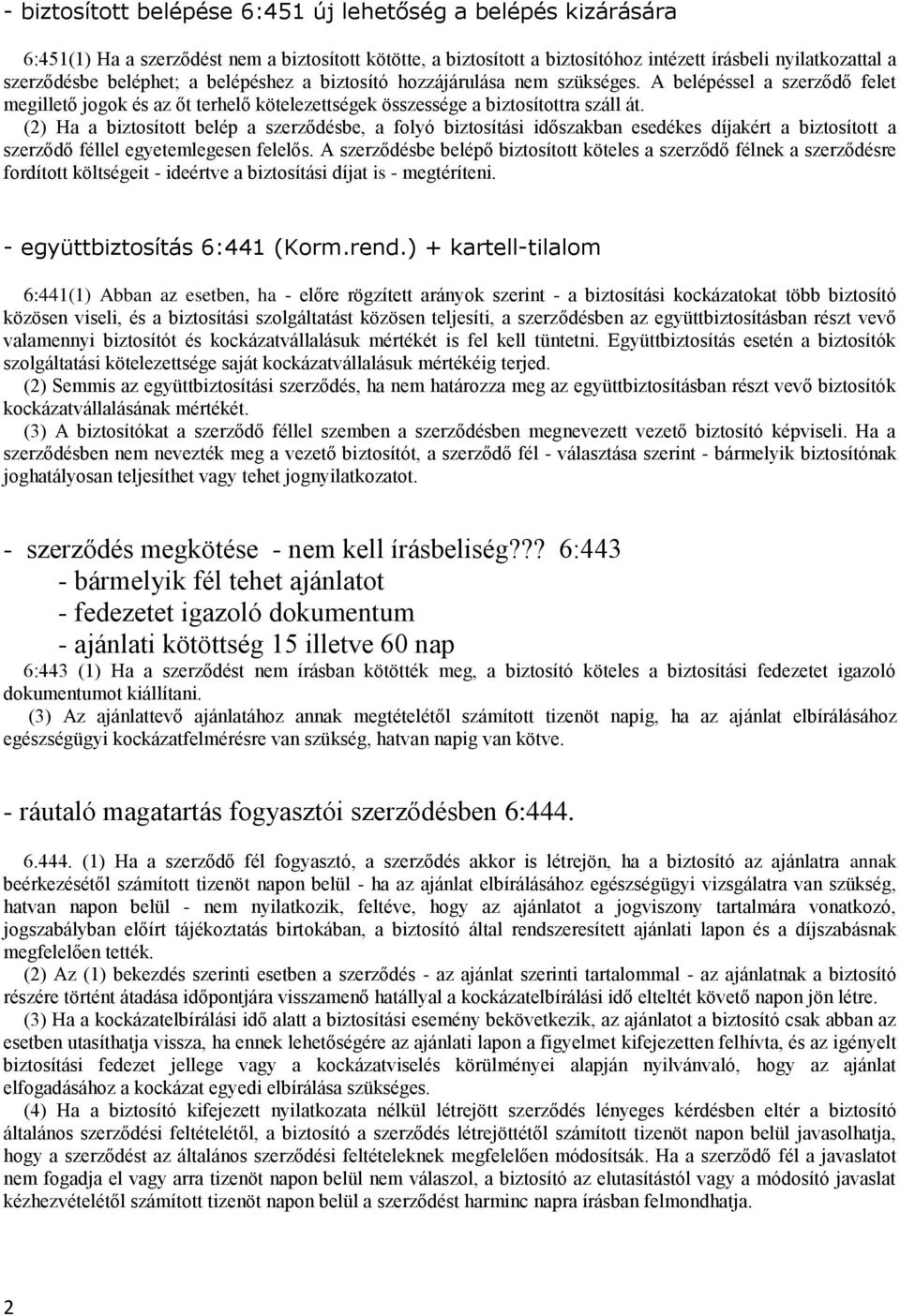 (2) Ha a biztosított belép a szerződésbe, a folyó biztosítási időszakban esedékes díjakért a biztosított a szerződő féllel egyetemlegesen felelős.