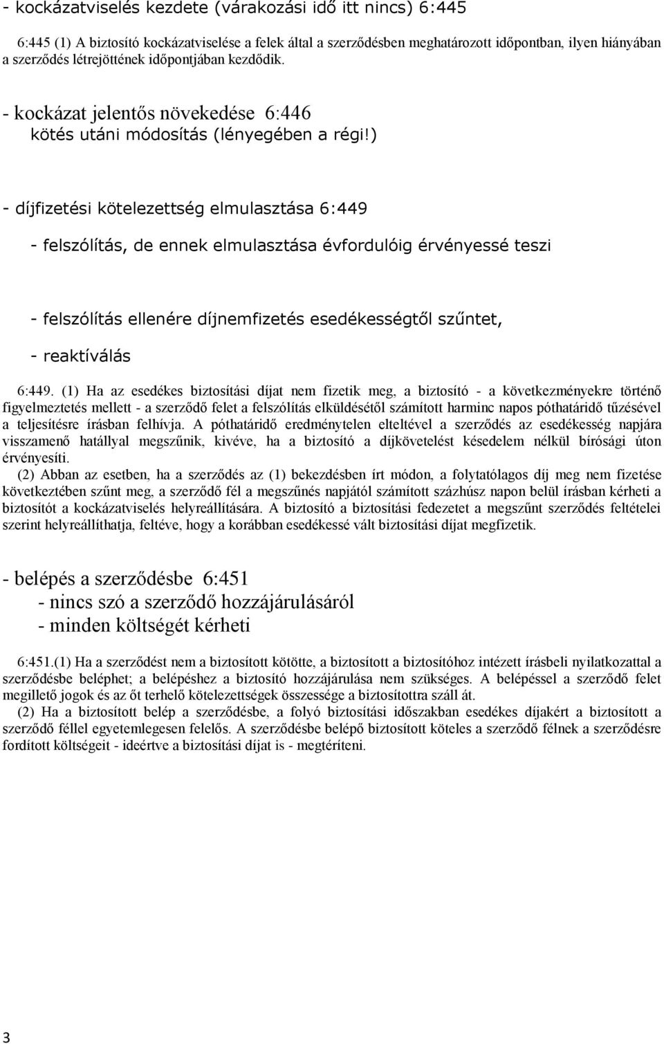 ) - díjfizetési kötelezettség elmulasztása 6:449 - felszólítás, de ennek elmulasztása évfordulóig érvényessé teszi - felszólítás ellenére díjnemfizetés esedékességtől szűntet, - reaktíválás 6:449.