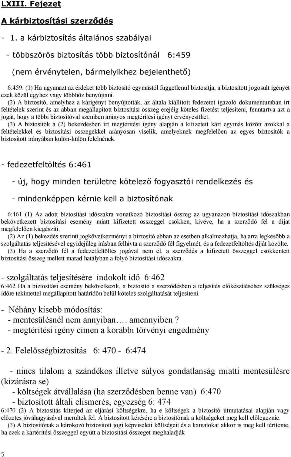 (2) A biztosító, amelyhez a kárigényt benyújtották, az általa kiállított fedezetet igazoló dokumentumban írt feltételek szerint és az abban megállapított biztosítási összeg erejéig köteles fizetést