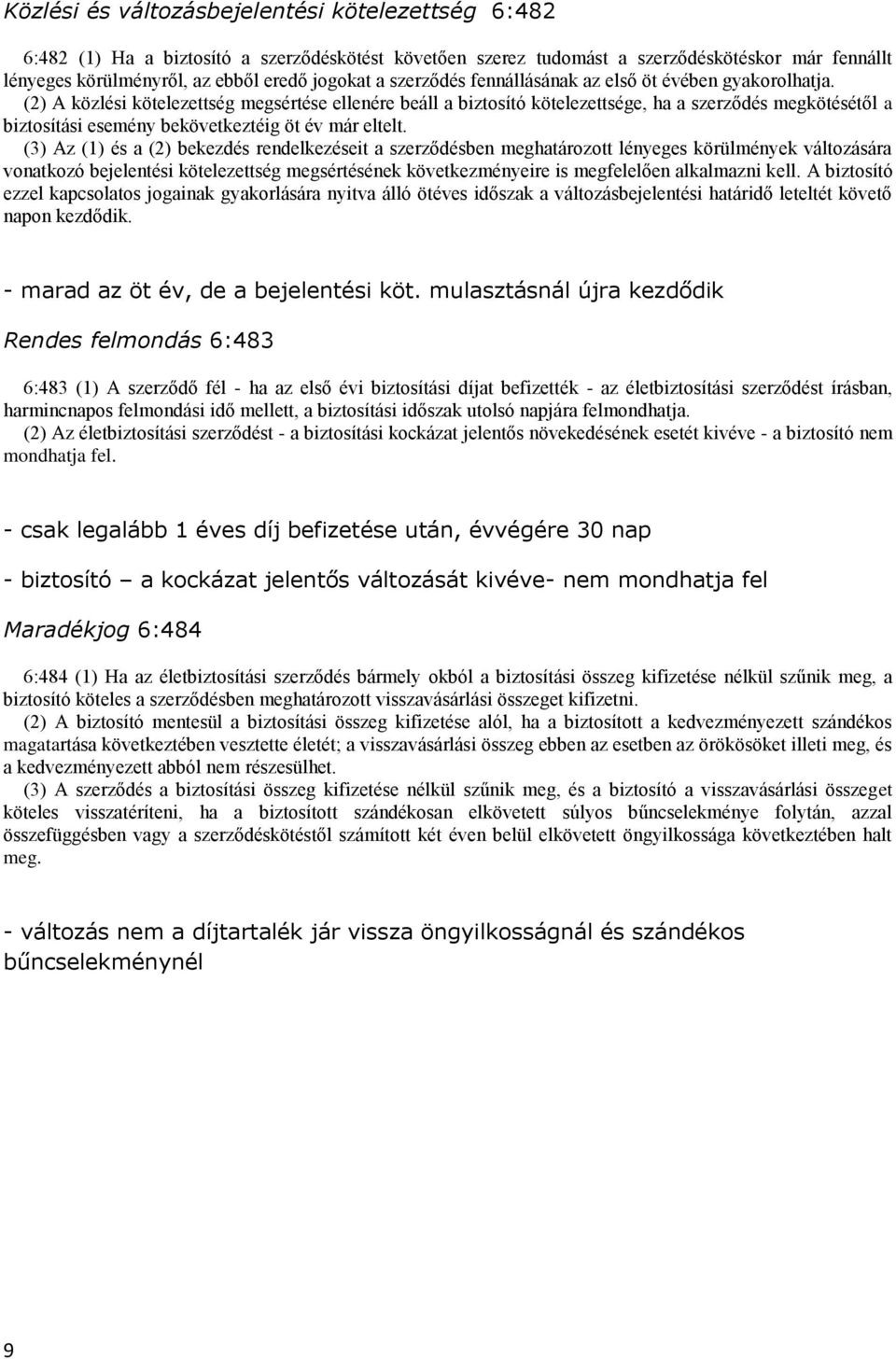 (2) A közlési kötelezettség megsértése ellenére beáll a biztosító kötelezettsége, ha a szerződés megkötésétől a biztosítási esemény bekövetkeztéig öt év már eltelt.