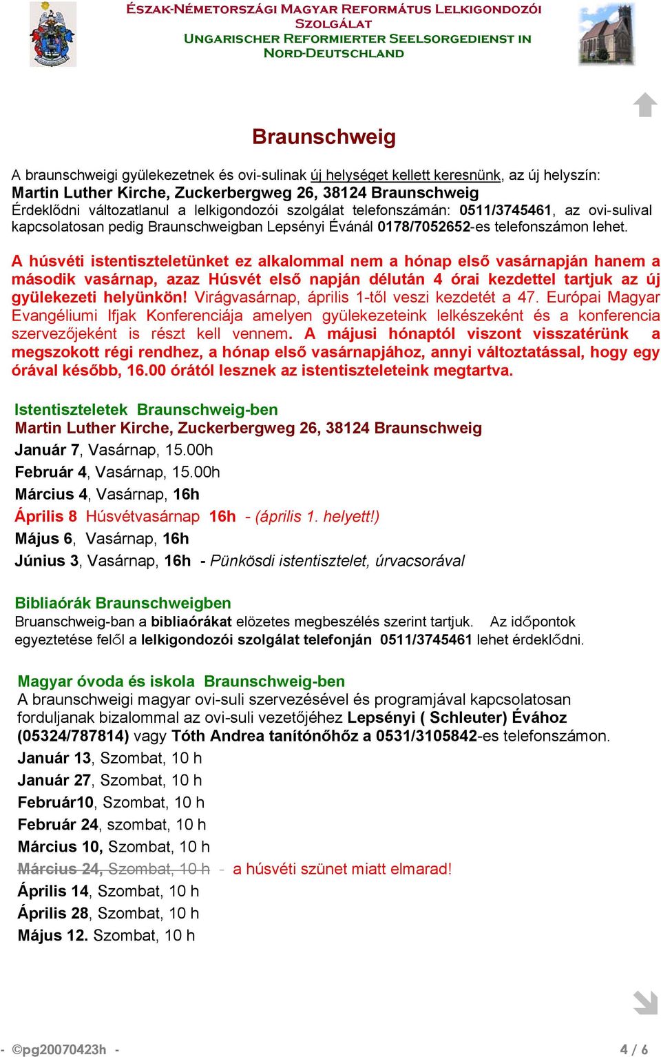 A húsvéti istentiszteletünket ez alkalommal nem a hónap első vasárnapján hanem a második vasárnap, azaz Húsvét első napján délután 4 órai kezdettel tartjuk az új gyülekezeti helyünkön!