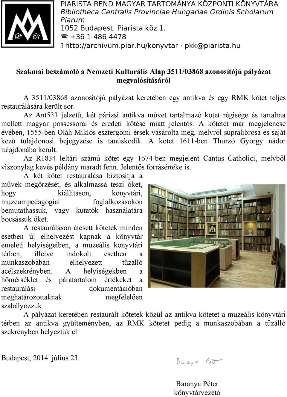 hu Szakmai beszámoló a Nemzeti Kulturális Alap 3511/03868 azonosítójú pályázat megvalósításáról A 3511/03868 azonosítójú pályázat keretében egy antikva és egy RMK kötet teljes restaurálására került