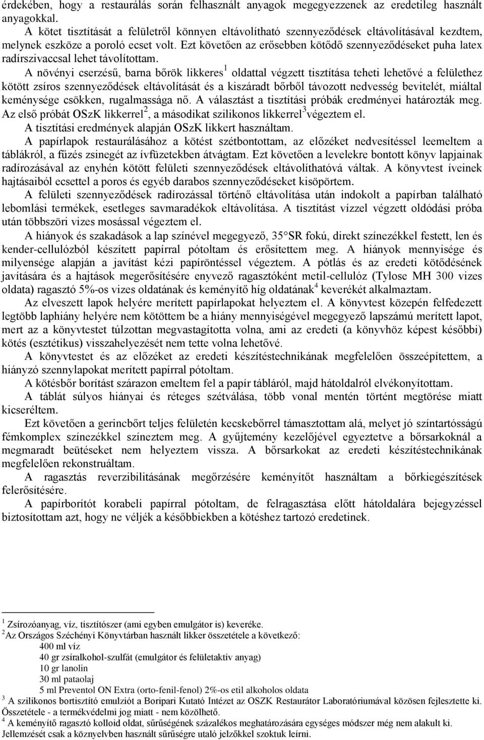 Ezt követően az erősebben kötődő szennyeződéseket puha latex radírszivaccsal lehet távolítottam.