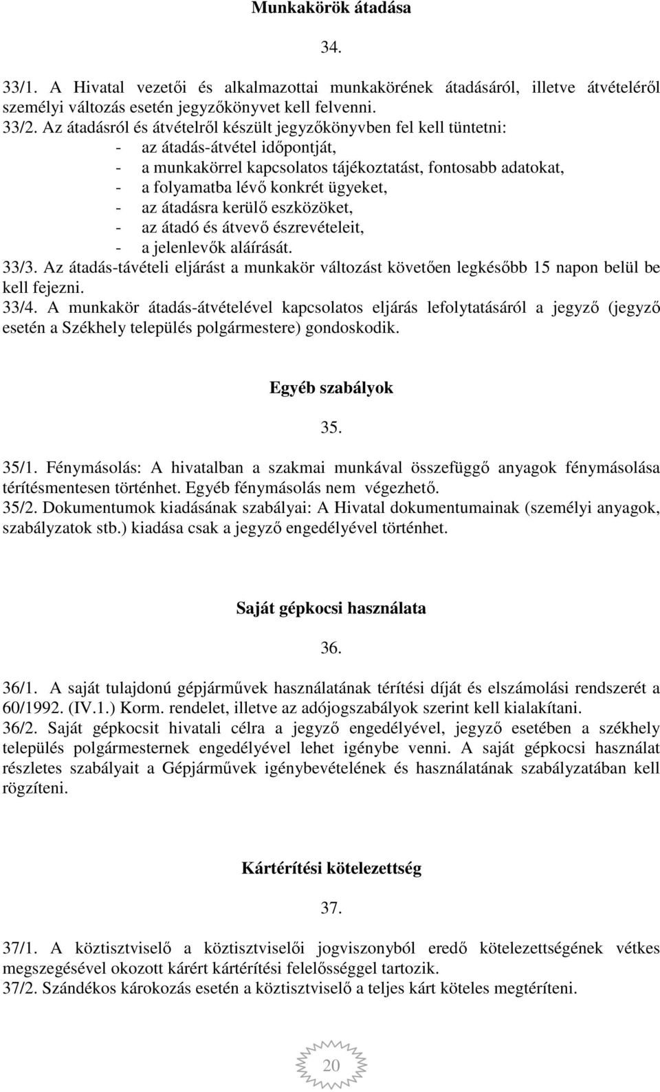 ügyeket, - az átadásra kerülő eszközöket, - az átadó és átvevő észrevételeit, - a jelenlevők aláírását. 33/3.