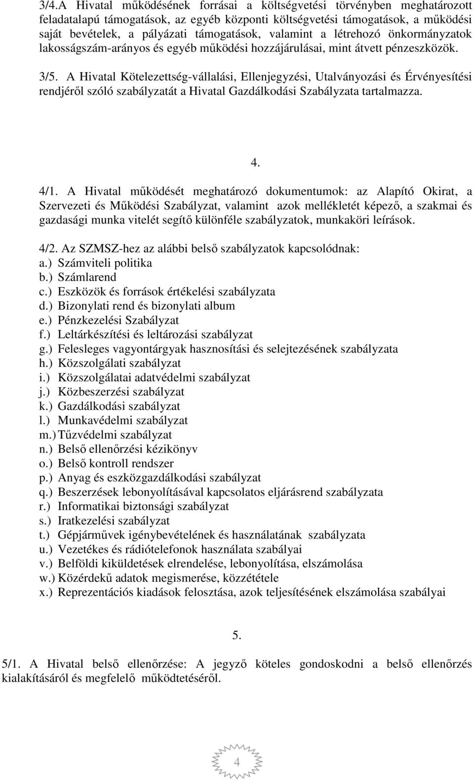 A Hivatal Kötelezettség-vállalási, Ellenjegyzési, Utalványozási és Érvényesítési rendjéről szóló szabályzatát a Hivatal Gazdálkodási Szabályzata tartalmazza. 4. 4/1.