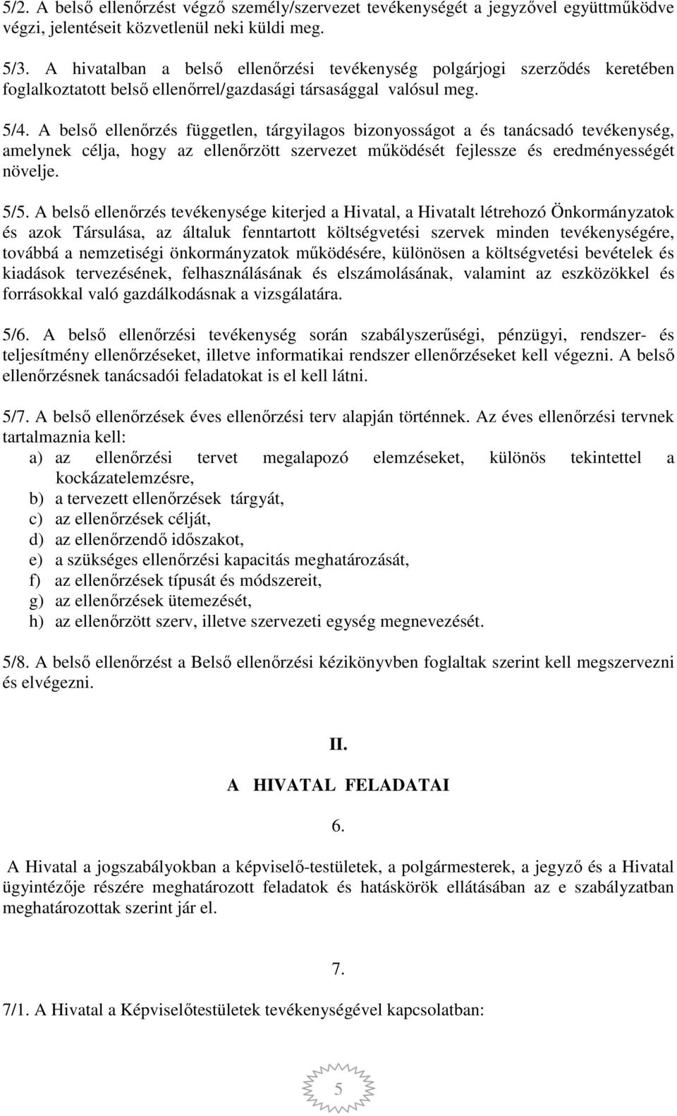 A belső ellenőrzés független, tárgyilagos bizonyosságot a és tanácsadó tevékenység, amelynek célja, hogy az ellenőrzött szervezet működését fejlessze és eredményességét növelje. 5/5.