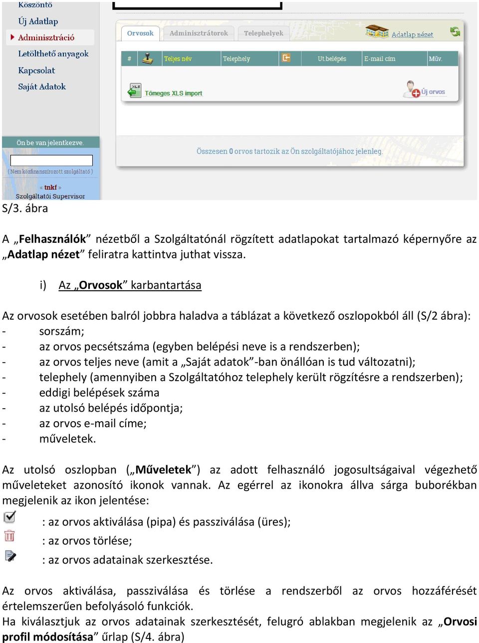 az orvos teljes neve (amit a Saját adatok -ban önállóan is tud változatni); - telephely (amennyiben a Szolgáltatóhoz telephely került rögzítésre a rendszerben); - eddigi belépések száma - az utolsó