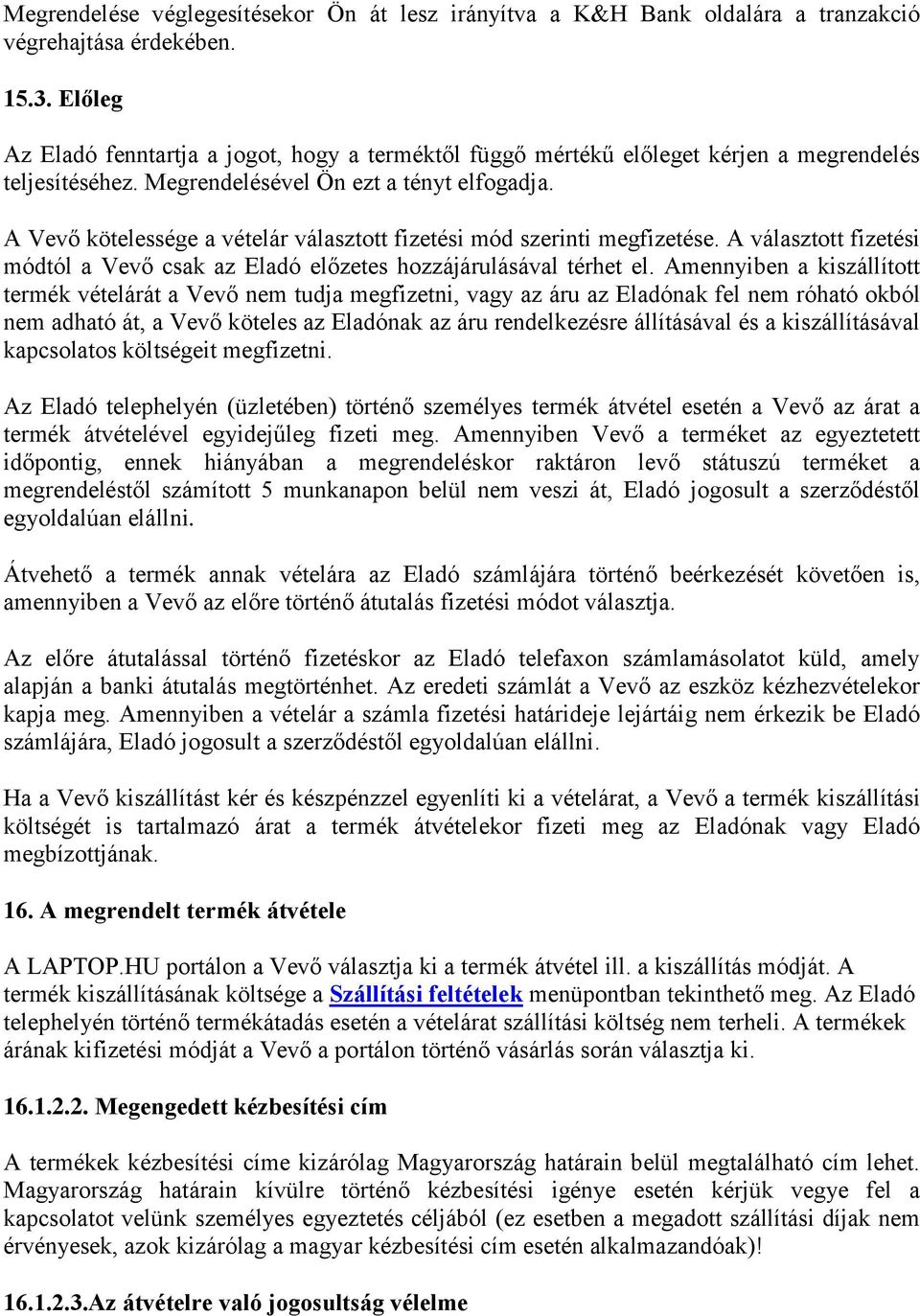 A Vevő kötelessége a vételár választott fizetési mód szerinti megfizetése. A választott fizetési módtól a Vevő csak az Eladó előzetes hozzájárulásával térhet el.