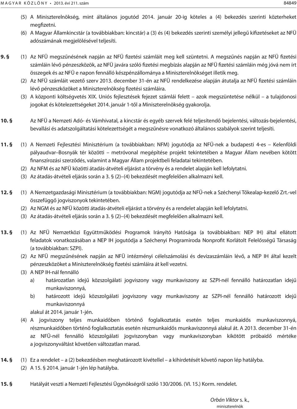 (1) Az NFÜ megszűnésének napján az NFÜ fizetési számláit meg kell szüntetni.
